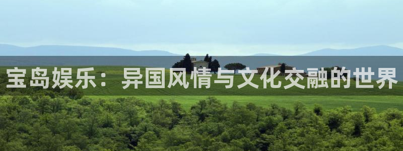 长运平台凯捷注册：宝岛娱乐：异国风情与文化交融的世界