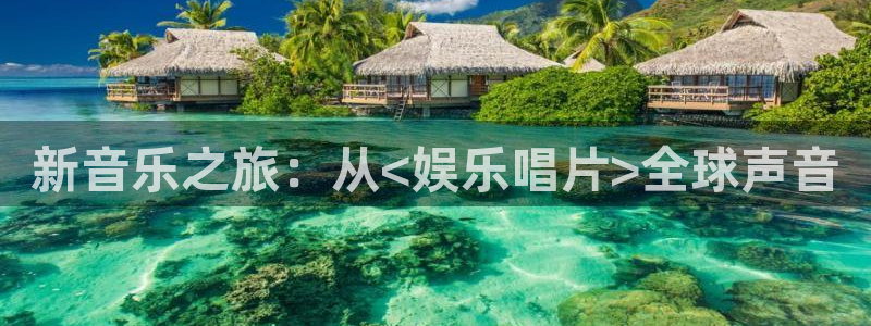 长运平台.ccm官网版：新音乐之旅：从<娱乐唱片>全球声音