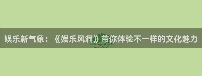 长运平台vip麻将胡了：娱乐新气象：《娱乐风洞》带你体验不一样的文化魅力