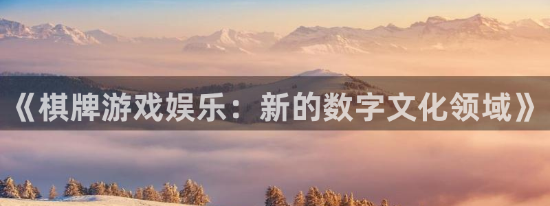 长运平台网站：《棋牌游戏娱乐：新的数字文化领域》