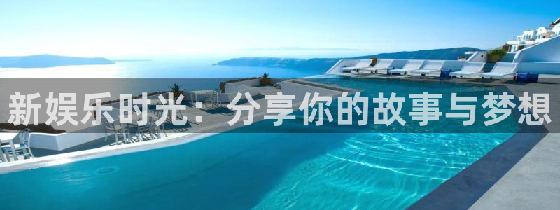 长运平台注册网站app：新娱乐时光：分享你的故事与梦想